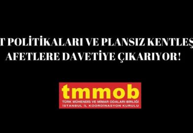 TMMOB İSTANBUL İKK: RANT POLİTİKALARI VE PLANSIZ KENTLEŞME AFETLERİN GERÇEK NEDENİDİR!