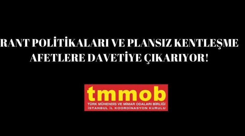 TMMOB İSTANBUL İKK: RANT POLİTİKALARI VE PLANSIZ KENTLEŞME AFETLERİN GERÇEK NEDENİDİR!